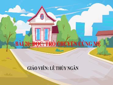 Bài giảng Tiếng Việt 3 - Bài 20: Đọc: Trò chuyện cùng mẹ - NH 2024-2025 (Lê Thị Thúy Ngân)