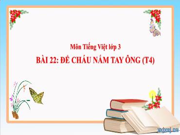 Bài giảng Tiếng Việt 3 - Bài 22: Để cháu nắm tay ông (Tiết 4) NH 2024-2025 (Cao Thị Tuyết Mai)
