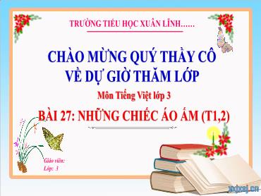 Bài giảng Tiếng Việt 3 - Bài 27: Những chiếc áo ấm (Tiết 1+2) - NH 2024-2025 (Lê Thị Thúy Ngân)