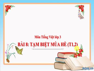 Bài giảng Tiếng Việt 3 - Bài 8: Tạm biệt mùa hè (Tiết 1+2) NH 2024-2025 (Cao Thị Tuyết Mai)