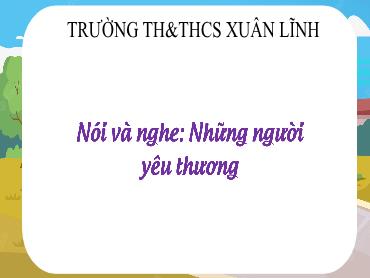 Bài giảng Tiếng Việt 3 - Nói và nghe: Những người yêu thương - NH 2024-2025 (Lê Thị Thúy Ngân)