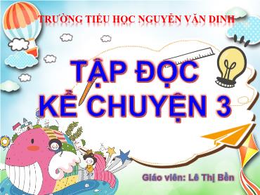 Bài giảng Tiếng Việt 3 - Tập đọc: Kể chuyện 3: Bài tập làm văn - NH 2024-2025 (Lê Thị Thúy Ngân)