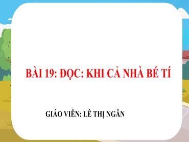 Bài giảng Tiếng Việt 3 - Tập đọc: Khi cả nhà bé tí - NH 2024-2025 (Lê Thị Thúy Ngân)