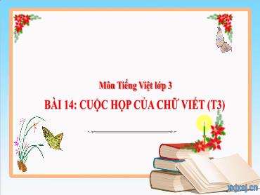 Bài giảng Tiếng Việt 3 - Tuần 7, Bài 14: Cuộc họp của chữ viết (Tiết 3) NH 2024-2025 (Cao Thị Tuyết Mai)
