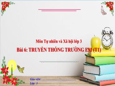 Bài giảng TNXH 3 - Tuần 7, Bài 6: Truyền thống trường em (Tiết 1) NH 2024-2025 (Cao Thị Tuyết Mai)