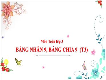 Bài giảng Toán 3 - Bài 12: Bảng nhân 9, bảng chia 9 (Tiết 3) NH 2024-2025 (Cao Thị Tuyết Mai)