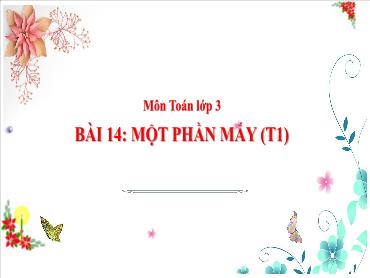 Bài giảng Toán 3 - Bài 14: Một phần mấy (Tiết 1) NH 2024-2025 (Cao Thị Tuyết Mai)