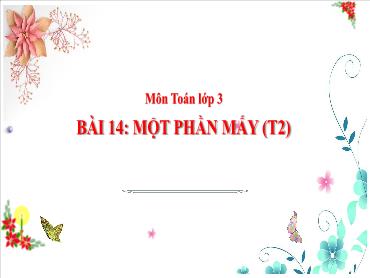 Bài giảng Toán 3 - Bài 14: Một phần mấy (Tiết 2) NH 2024-2025 (Cao Thị Tuyết Mai)