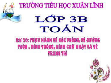 Bài giảng Toán 3 - Bài 20: Thực hành vẽ góc vuông, vẽ đường tròn, hình vuông, hình chữ nhật và vẽ trang trí - NH 2024-2025 (Lê Thị Thúy Ngân)