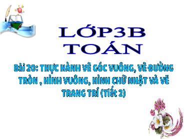 Bài giảng Toán 3 - Bài 20: Thực hành vẽ góc vuông, vẽ đường tròn, hình vuông, hình chữ nhật và vẽ trang trí (Tiết 2) - NH 2024-2025 (Lê Thị Thúy Ngân)