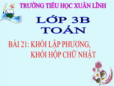 Bài giảng Toán 3 - Bài 21: Khối lập phương, khối hộp chữ nhật - NH 2024-2025 (Lê Thị Thúy Ngân)