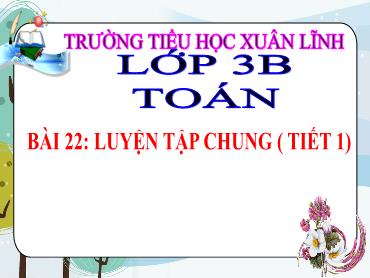 Bài giảng Toán 3 - Bài 22: Luyện tập chung (Tiết 1) - NH 2024-2025 (Lê Thị Thúy Ngân)