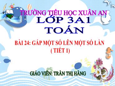Bài giảng Toán 3 - Bài 24: Gấp một số lên một số lần (Tiết 1) - NH 2024-2025 (Lê Thị Thúy Ngân)