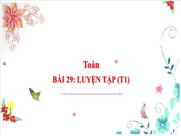 Bài giảng Toán 3 - Bài 29: Luyện tập (Tiết 1) NH 2024-2025 (Cao Thị Tuyết Mai)