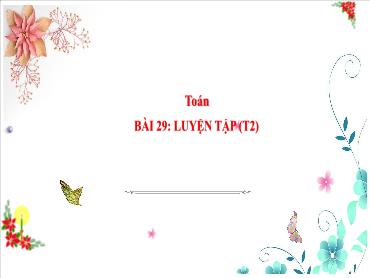 Bài giảng Toán 3 - Bài 29: Luyện tập (Tiết 2) NH 2024-2025 (Cao Thị Tuyết Mai)