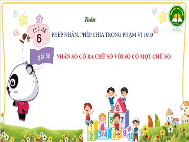 Bài giảng Toán 3 - Bài 36: Nhân số có ba chữ số với số có một chữ số - NH 2024-2025 (Lê Thị Thúy Ngân)