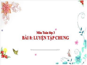 Bài giảng Toán 3 - Bài 8: Luyện tập chung (Tiết 2) NH 2024-2025 (Cao Thị Tuyết Mai)
