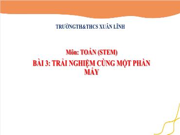 Bài giảng Toán 3 (STEM) - Bài 3: Trải nghiệm cùng một phần mấy - NH 2024-2025 (Cao Thị Tuyết Mai)