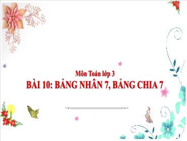 Bài giảng Toán 3 - Tuần 5, Bài 10: Bảng nhân 7, bảng chia 7 (Tiết 2) NH 2024-2025 (Cao Thị Tuyết Mai)