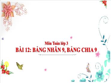 Bài giảng Toán 3 - Tuần 5, Bài 12: Bảng nhân 9, bảng chia 9 (Tiết 2) NH 2024-2025 (Cao Thị Tuyết Mai)