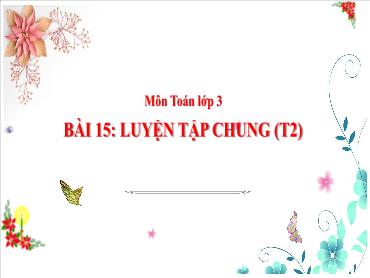 Bài giảng Toán 3 - Tuần 7, Bài 15: Luyện tập chung (Tiết 2) NH 2024-2025 (Cao Thị Tuyết Mai)