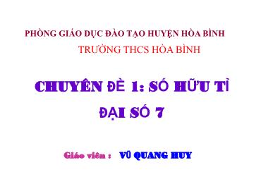 Bài giảng Toán 7 (Đại số) - Tuần 1+2, Chuyên đề 1: Số hữu tỉ (Vũ Quang Huy)