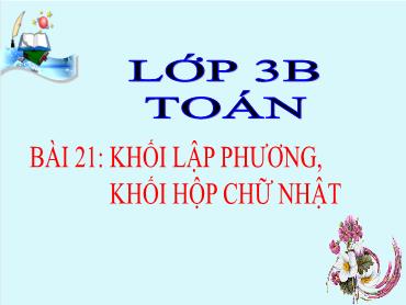 Bài giảng Toán Lớp 3 - Bài 21: Khối lập phương, khối hộp chữ nhật - NH 2024-2025 (Lê Thị Thúy Ngân)