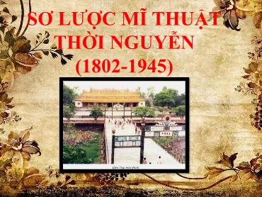 Bài giảng Mĩ thuật 9 - Bài 1: Sơ lược mĩ thuật thời Nguyễn (1802-1945) - Trường THCS Thái Sơn