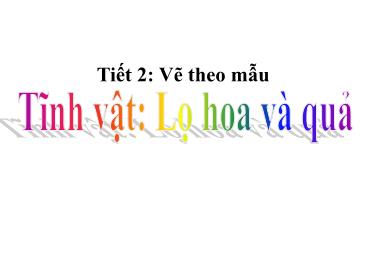 Bài giảng Mĩ thuật 9 - Bài 2: Vẽ theo mẫu tĩnh vật: Lọ hoa và quả - Trường THCS Thái Sơn