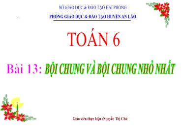 Bài giảng Toán 6 (Cánh diều) - Bài 13: Bội chung và bội chung nhỏ nhất - Nguyễn Thị Chờ